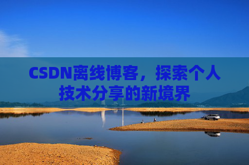 CSDN离线博客，探索个人技术分享的新境界